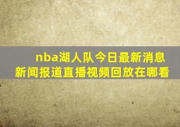 nba湖人队今日最新消息新闻报道直播视频回放在哪看