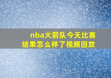 nba火箭队今天比赛结果怎么样了视频回放