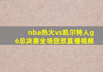 nba热火vs凯尔特人g6总决赛全场回放直播视频