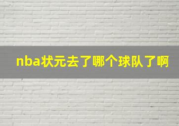 nba状元去了哪个球队了啊