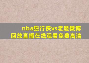 nba独行侠vs老鹰微博回放直播在线观看免费高清