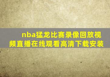 nba猛龙比赛录像回放视频直播在线观看高清下载安装