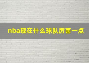 nba现在什么球队厉害一点