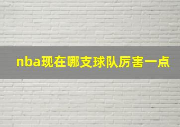 nba现在哪支球队厉害一点