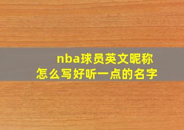 nba球员英文昵称怎么写好听一点的名字