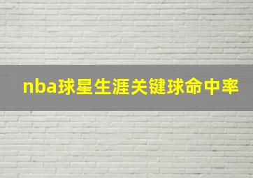 nba球星生涯关键球命中率