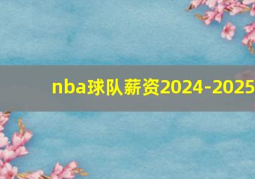 nba球队薪资2024-2025