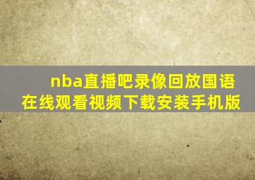 nba直播吧录像回放国语在线观看视频下载安装手机版