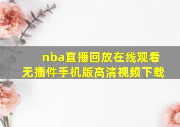 nba直播回放在线观看无插件手机版高清视频下载