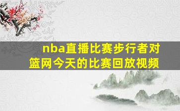 nba直播比赛步行者对篮网今天的比赛回放视频