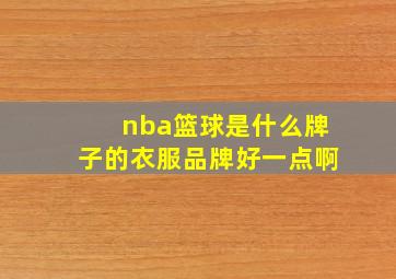 nba篮球是什么牌子的衣服品牌好一点啊