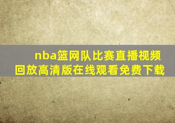 nba篮网队比赛直播视频回放高清版在线观看免费下载