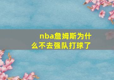 nba詹姆斯为什么不去强队打球了