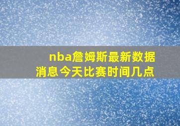 nba詹姆斯最新数据消息今天比赛时间几点