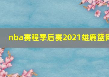 nba赛程季后赛2021雄鹿篮网