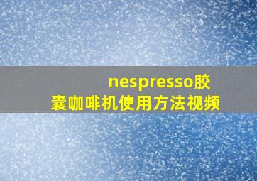 nespresso胶囊咖啡机使用方法视频