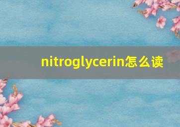 nitroglycerin怎么读