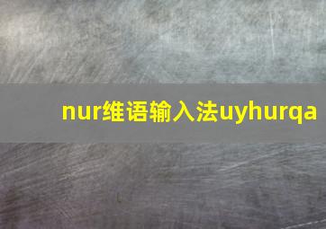 nur维语输入法uyhurqa