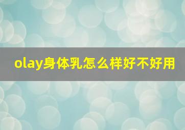 olay身体乳怎么样好不好用