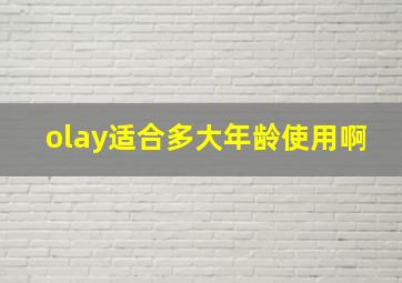 olay适合多大年龄使用啊