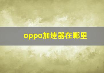 oppo加速器在哪里