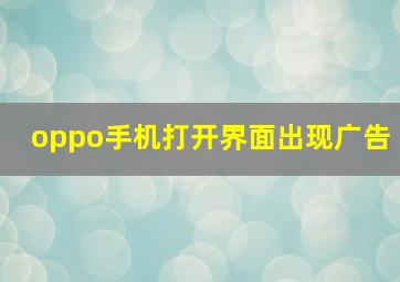 oppo手机打开界面出现广告