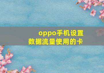 oppo手机设置数据流量使用的卡