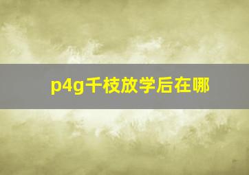 p4g千枝放学后在哪