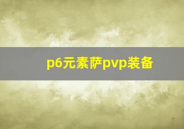 p6元素萨pvp装备