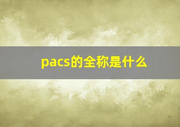 pacs的全称是什么