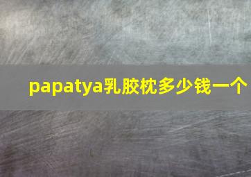 papatya乳胶枕多少钱一个