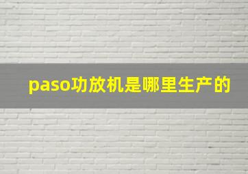 paso功放机是哪里生产的