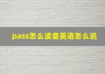 pass怎么读音英语怎么说