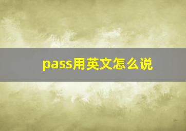 pass用英文怎么说