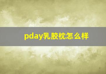 pday乳胶枕怎么样