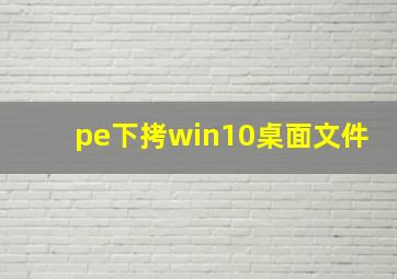 pe下拷win10桌面文件