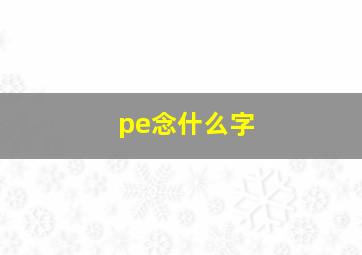 pe念什么字