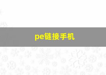 pe链接手机