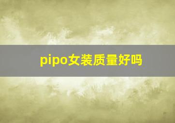 pipo女装质量好吗