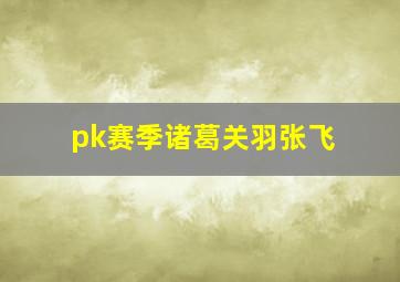 pk赛季诸葛关羽张飞