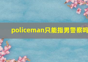 policeman只能指男警察吗