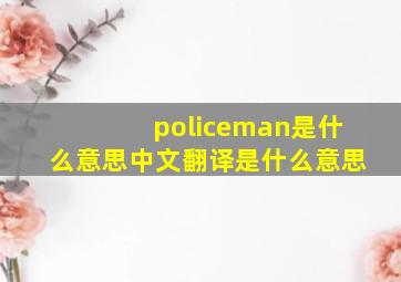 policeman是什么意思中文翻译是什么意思