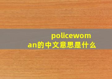 policewoman的中文意思是什么