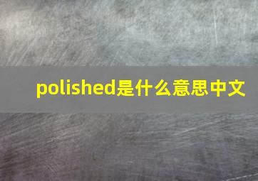 polished是什么意思中文