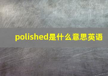 polished是什么意思英语