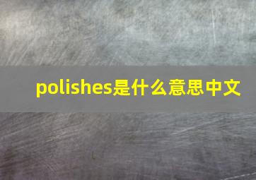 polishes是什么意思中文