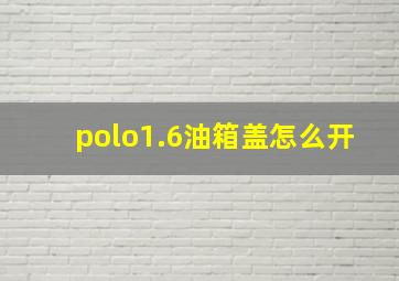 polo1.6油箱盖怎么开