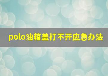 polo油箱盖打不开应急办法