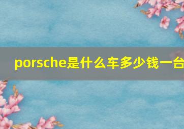 porsche是什么车多少钱一台