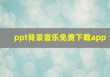 ppt背景音乐免费下载app